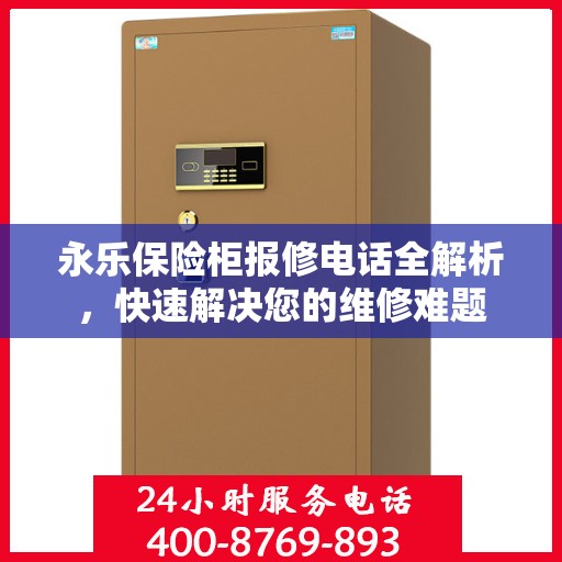 永乐保险柜报修电话全解析，快速解决您的维修难题