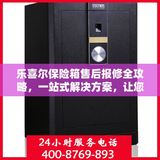 乐喜尔保险箱售后报修全攻略，一站式解决方案，让您轻松搞定！