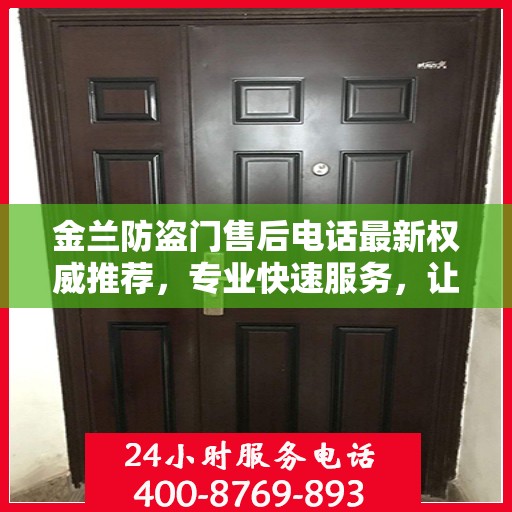 金兰防盗门售后电话最新权威推荐，专业快速服务，让您安心无忧