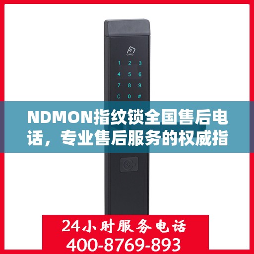 NDMON指纹锁全国售后电话，专业售后服务的权威指南