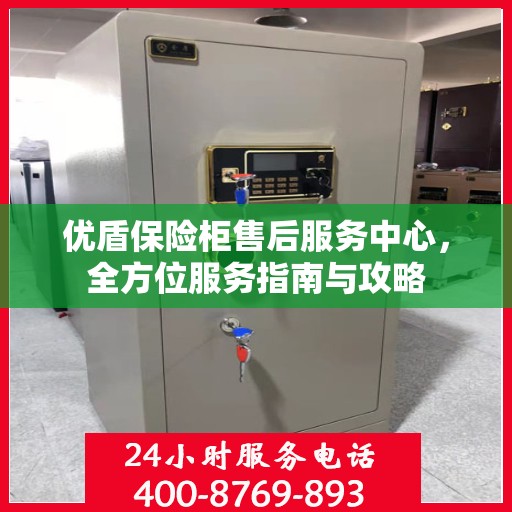 优盾保险柜售后服务中心，全方位服务指南与攻略