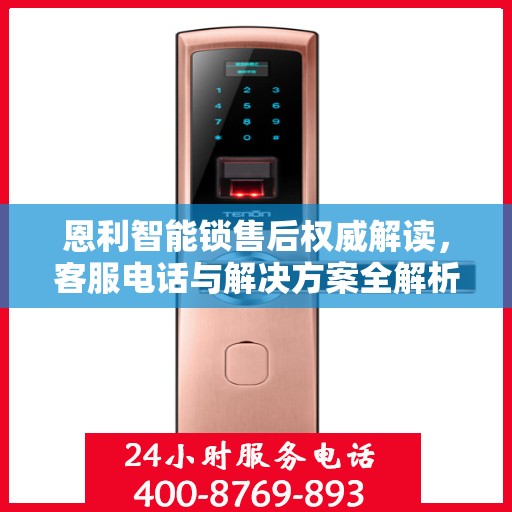恩利智能锁售后权威解读，客服电话与解决方案全解析