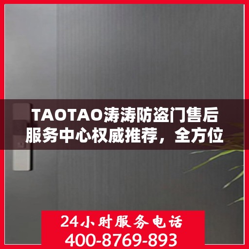 TAOTAO涛涛防盗门售后服务中心权威推荐，全方位守护您的安全门户