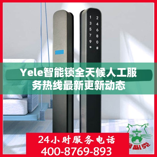 Yele智能锁全天候人工服务热线最新更新动态