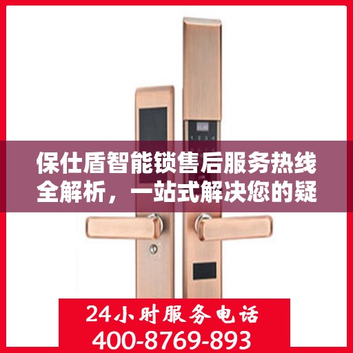保仕盾智能锁售后服务热线全解析，一站式解决您的疑问和需求