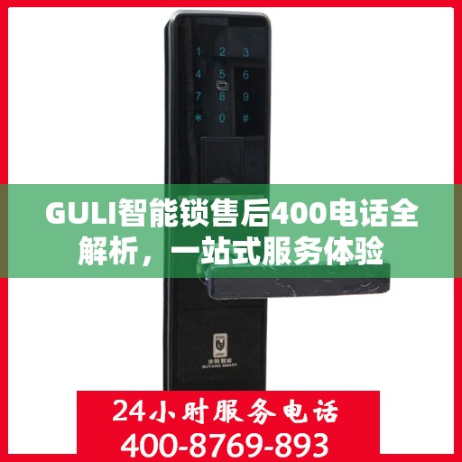 GULI智能锁售后400电话全解析，一站式服务体验