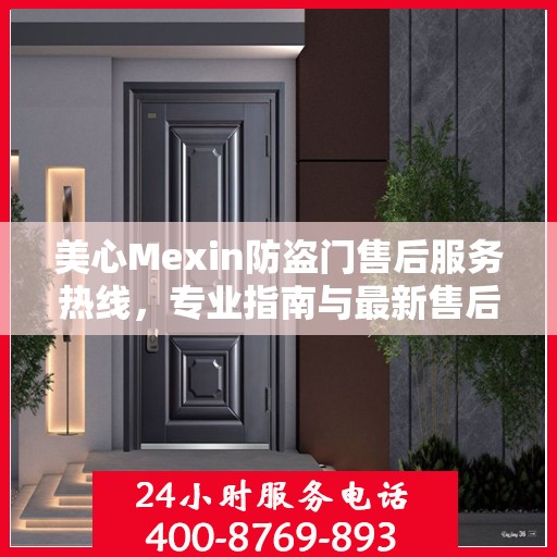 美心Mexin防盗门售后服务热线，专业指南与最新售后支持攻略