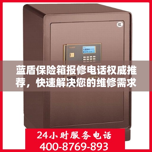 蓝盾保险箱报修电话权威推荐，快速解决您的维修需求