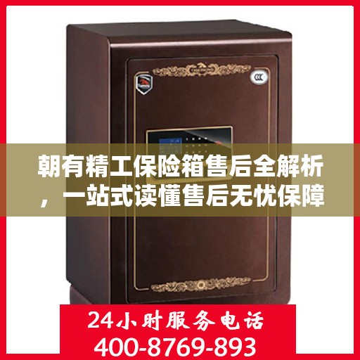 朝有精工保险箱售后全解析，一站式读懂售后无忧保障