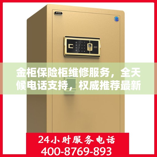 金柜保险柜维修服务，全天候电话支持，权威推荐最新维修热线