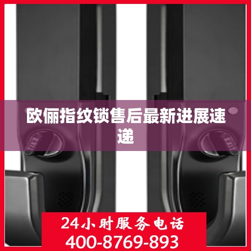 欧俪指纹锁售后最新进展速递