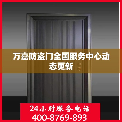 万嘉防盗门全国服务中心动态更新