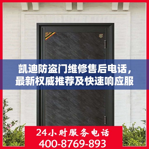 凯迪防盗门维修售后电话，最新权威推荐及快速响应服务