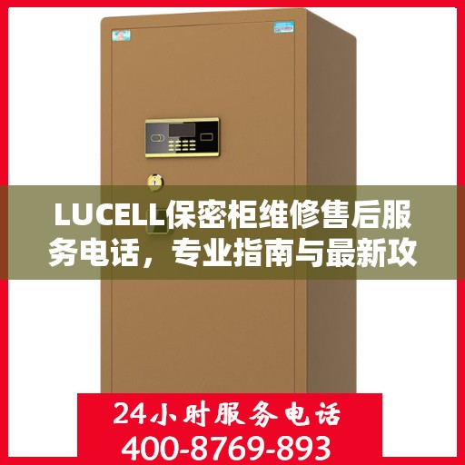 LUCELL保密柜维修售后服务电话，专业指南与最新攻略总览