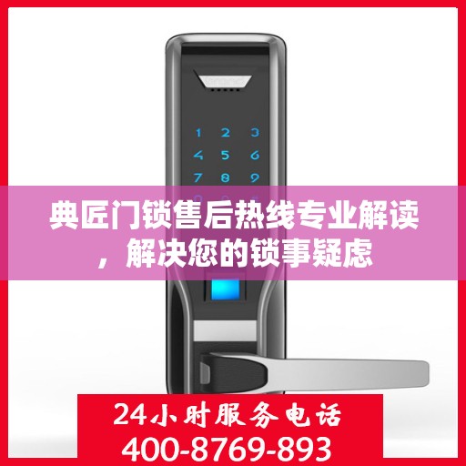 典匠门锁售后热线专业解读，解决您的锁事疑虑