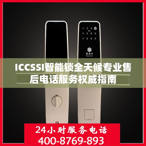 ICCSSI智能锁全天候专业售后电话服务权威指南