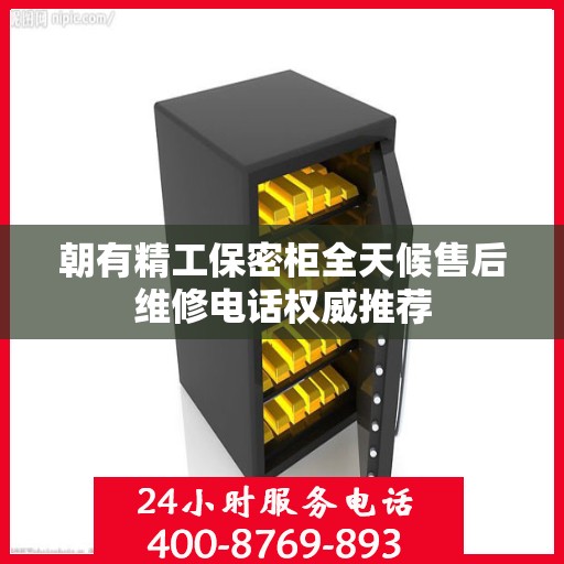 朝有精工保密柜全天候售后维修电话权威推荐