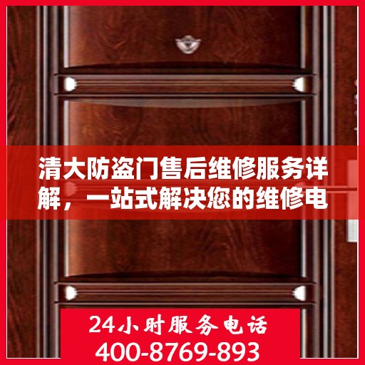清大防盗门售后维修服务详解，一站式解决您的维修电话疑问