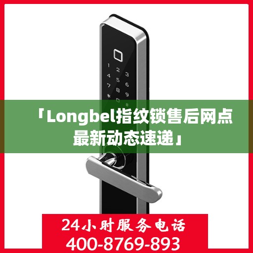 「Longbel指纹锁售后网点最新动态速递」