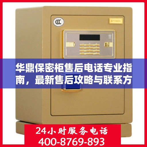 华鼎保密柜售后电话专业指南，最新售后攻略与联系方式