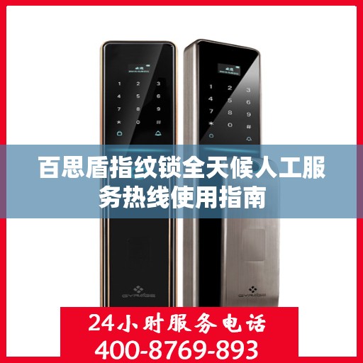 百思盾指纹锁全天候人工服务热线使用指南