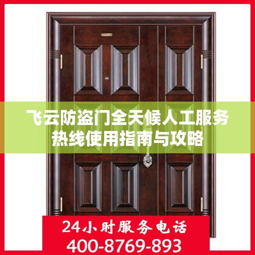 飞云防盗门全天候人工服务热线使用指南与攻略