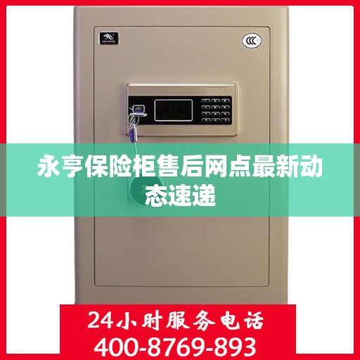 永亨保险柜售后网点最新动态速递