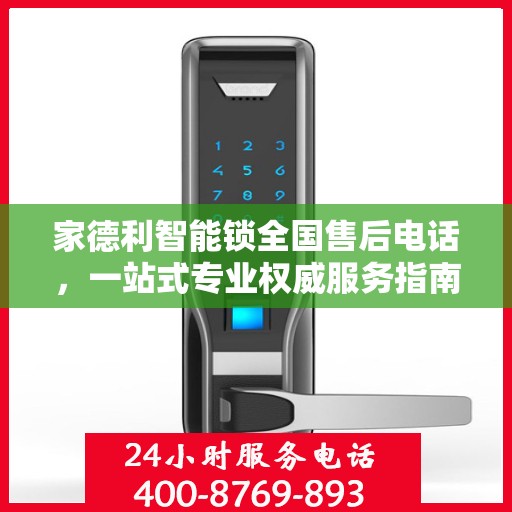 家德利智能锁全国售后电话，一站式专业权威服务指南