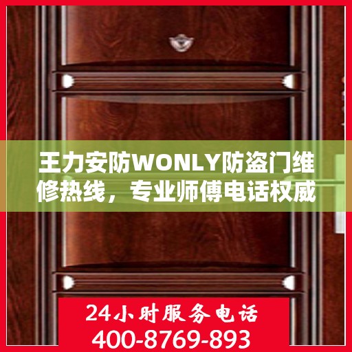 王力安防WONLY防盗门维修热线，专业师傅电话权威推荐