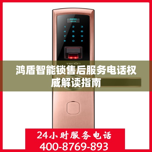 鸿盾智能锁售后服务电话权威解读指南