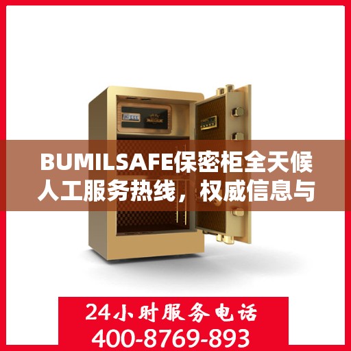 BUMILSAFE保密柜全天候人工服务热线，权威信息与专业保障