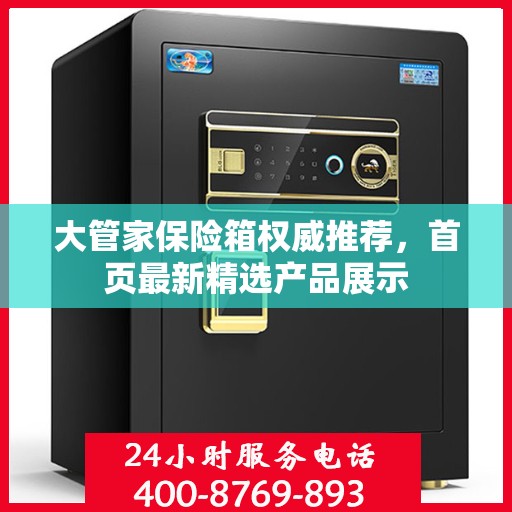 大管家保险箱权威推荐，首页最新精选产品展示