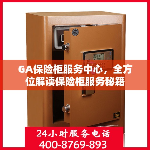 GA保险柜服务中心，全方位解读保险柜服务秘籍