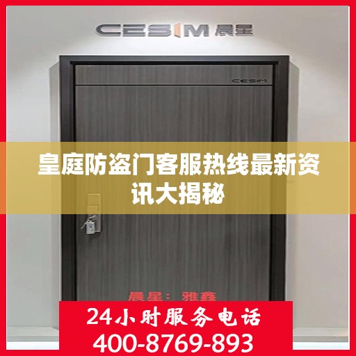 皇庭防盗门客服热线最新资讯大揭秘