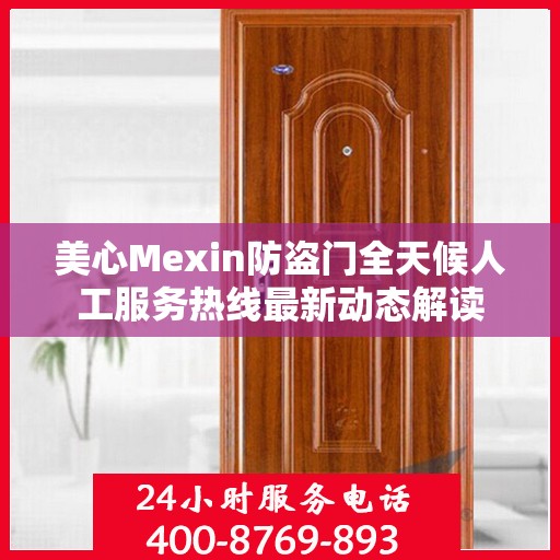美心Mexin防盗门全天候人工服务热线最新动态解读