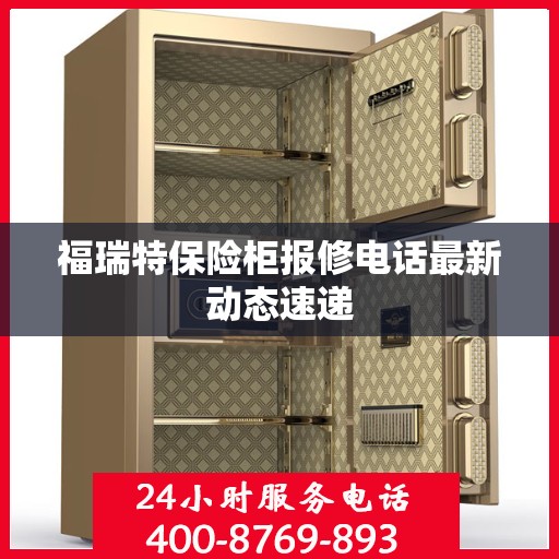 福瑞特保险柜报修电话最新动态速递