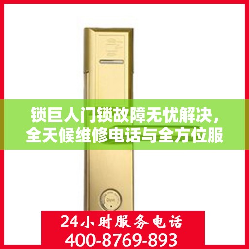 锁巨人门锁故障无忧解决，全天候维修电话与全方位服务攻略