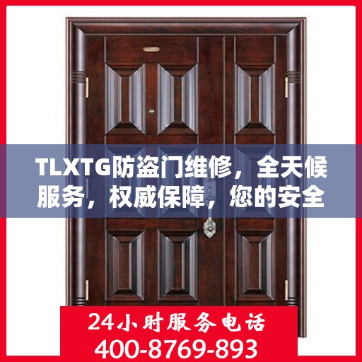 TLXTG防盗门维修，全天候服务，权威保障，您的安全我们守护