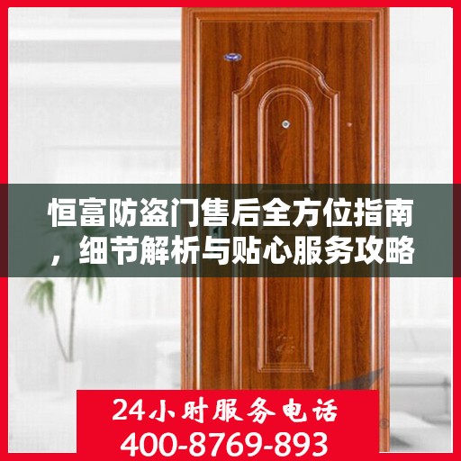 恒富防盗门售后全方位指南，细节解析与贴心服务攻略