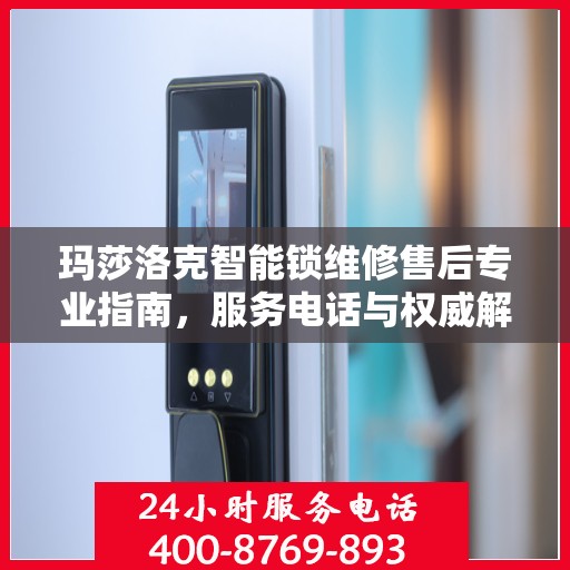玛莎洛克智能锁维修售后专业指南，服务电话与权威解决方案