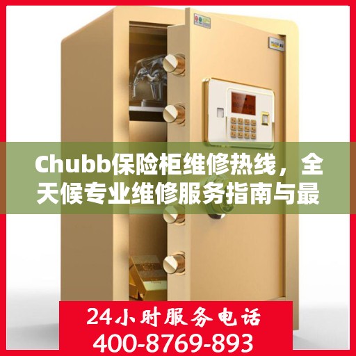 Chubb保险柜维修热线，全天候专业维修服务指南与最新攻略