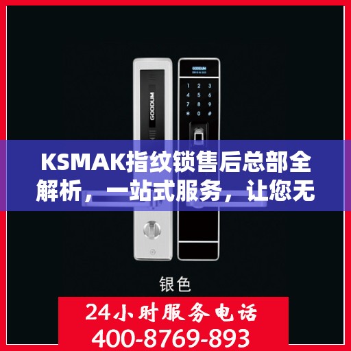 KSMAK指纹锁售后总部全解析，一站式服务，让您无忧！