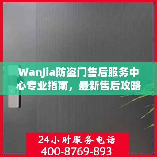WanJia防盗门售后服务中心专业指南，最新售后攻略与指南