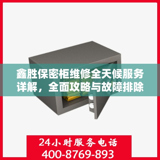 鑫胜保密柜维修全天候服务详解，全面攻略与故障排除指南