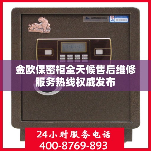 金欧保密柜全天候售后维修服务热线权威发布
