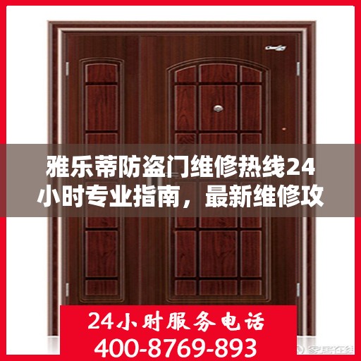 雅乐蒂防盗门维修热线24小时专业指南，最新维修攻略与电话速查