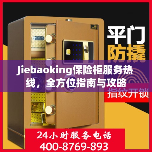 Jiebaoking保险柜服务热线，全方位指南与攻略