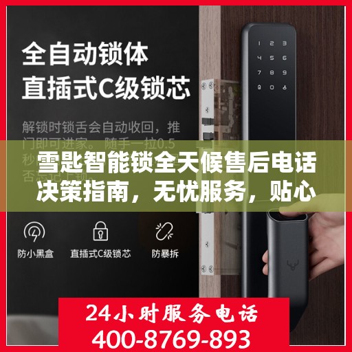 雪匙智能锁全天候售后电话决策指南，无忧服务，贴心保障