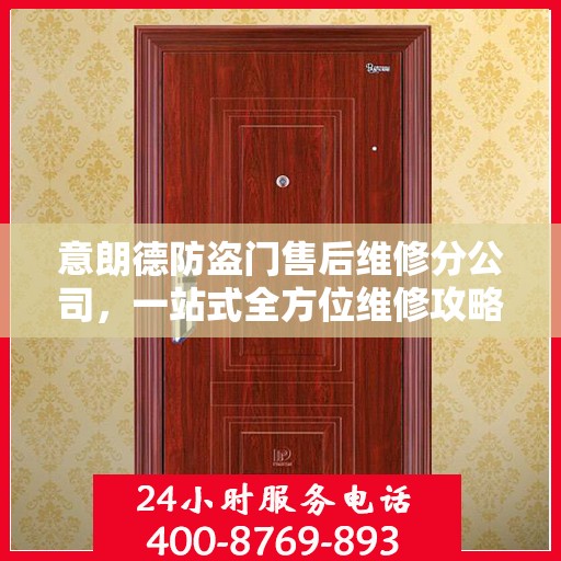 意朗德防盗门售后维修分公司，一站式全方位维修攻略