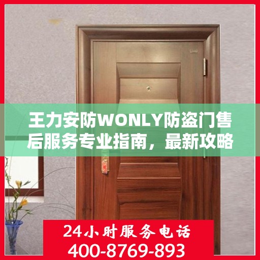 王力安防WONLY防盗门售后服务专业指南，最新攻略解密